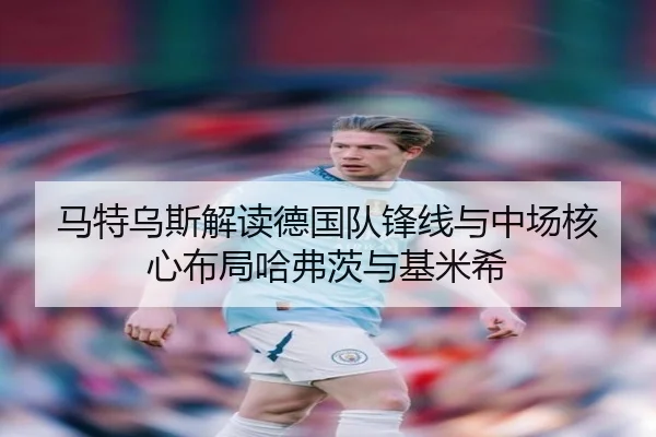 马特乌斯解读德国队锋线与中场核心布局哈弗茨与基米希